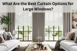 Read more about the article What Are the Best Curtain Options for Large Windows?